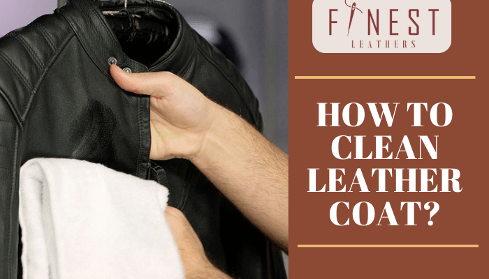 How to Clean Leather Coat? – Finest Leathers