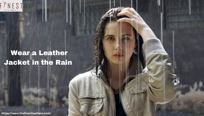 Can you wear a leather jacket in the rain Finest Leathers