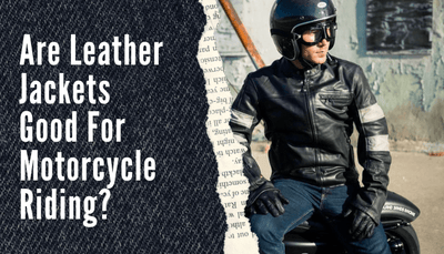 Are Leather Jackets Good For Motorcycle Riding?