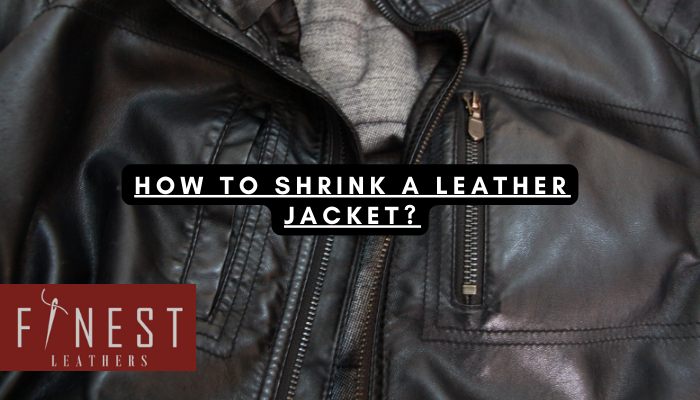 How to Shrink a Leather Jacket? – Finest Leathers