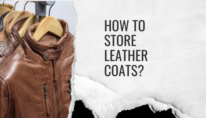 How to Store Leather Coats?